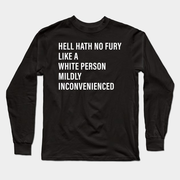 Hell Hath No Fury Like a White Person Mildly Inconvenienced Long Sleeve T-Shirt by n23tees